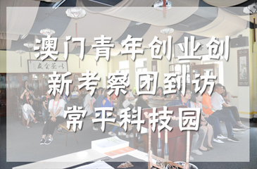 澳門青年創(chuàng)業(yè)創(chuàng)新考察團到訪常平科技園