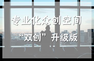 大力建設(shè)專(zhuān)業(yè)化眾創(chuàng)空間 打造“雙創(chuàng)”升級(jí)版
