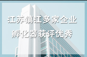 江蘇省鎮(zhèn)江市企業(yè)孵化器獲評優(yōu)秀