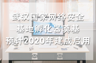 武漢國家網絡安全基地孵化器奠基 預計2020年建成啟用