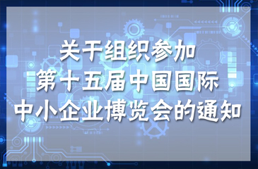 【東科集團(tuán)】關(guān)于組織參加第十五屆中國國際中小企業(yè)博覽會(huì)的通知