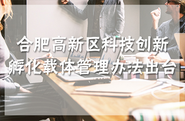 合肥高新區科技創新孵化載體管理辦法出臺