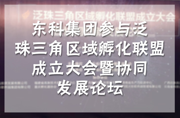 東科集團參與泛珠三角區域孵化聯盟成立大會暨協同發展論壇，研究探討區域創新創業協同發展事宜