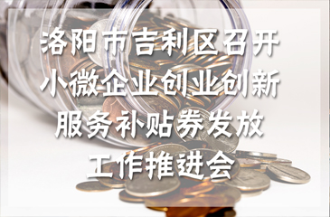 洛陽市吉利區(qū)召開小微企業(yè)創(chuàng)業(yè)創(chuàng)新服務(wù)補(bǔ)貼券發(fā)放工作推進(jìn)會(huì)