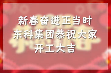 新春奮進正當時，廣東東科集團恭祝大家開工大吉！