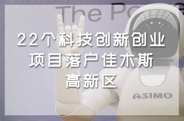 22個科技創新創業項目落戶佳木斯高新區